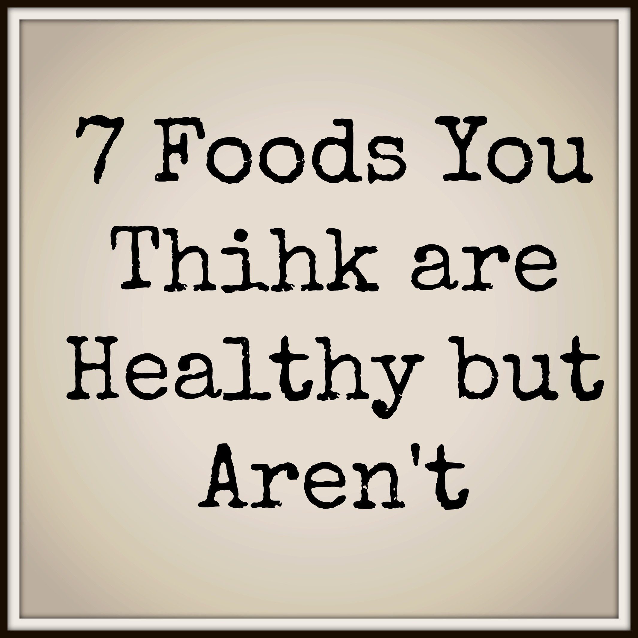 7 Foods You Think are Healthy But Aren't | Wholesomely Fit